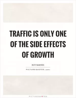 Traffic is only one of the side effects of growth Picture Quote #1