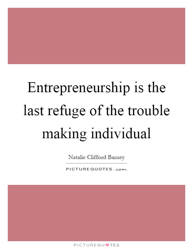 Entrepreneurship is the last refuge of the trouble making individual Picture Quote #1