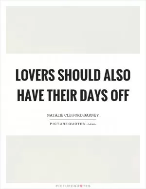Lovers should also have their days off Picture Quote #1