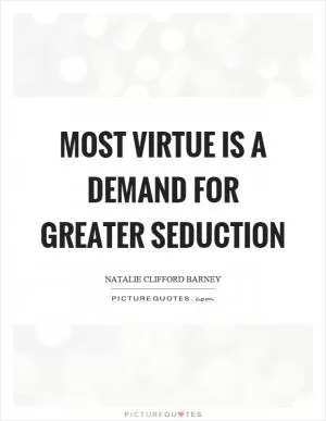 Most virtue is a demand for greater seduction Picture Quote #1