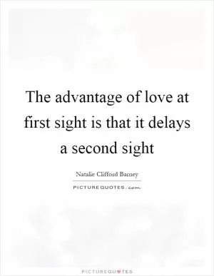 The advantage of love at first sight is that it delays a second sight Picture Quote #1