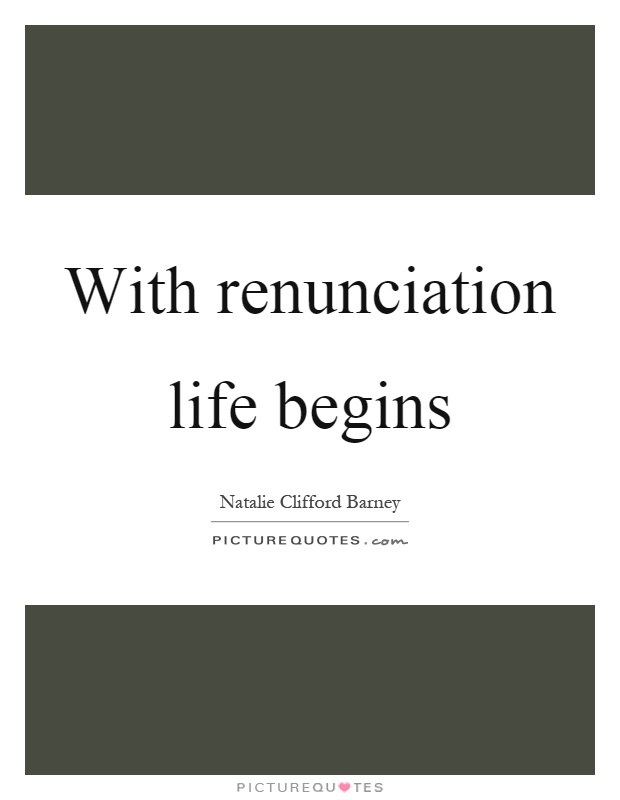 With renunciation life begins Picture Quote #1