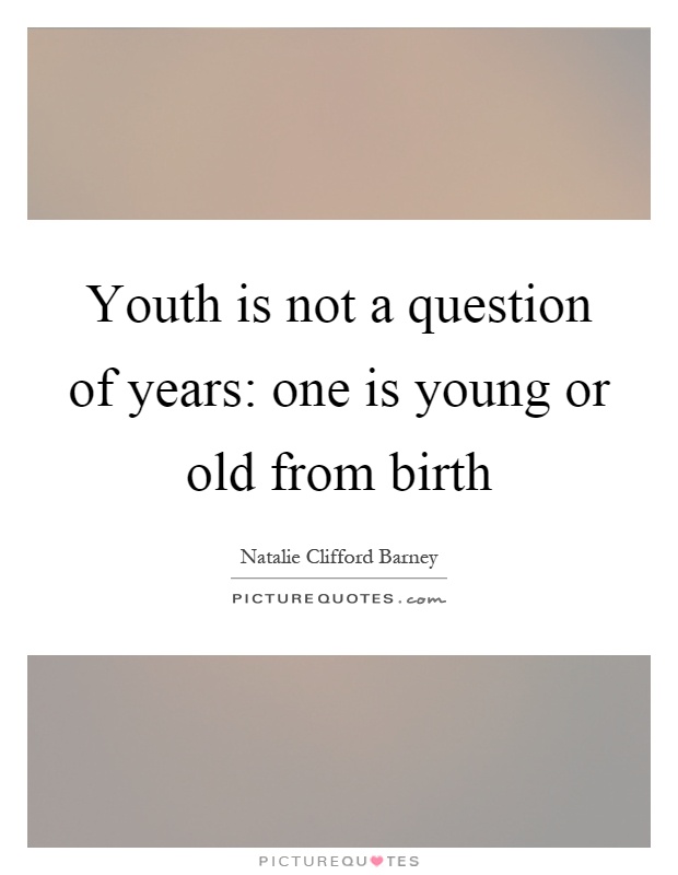 Youth is not a question of years: one is young or old from birth Picture Quote #1