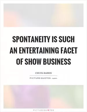 Spontaneity is such an entertaining facet of show business Picture Quote #1