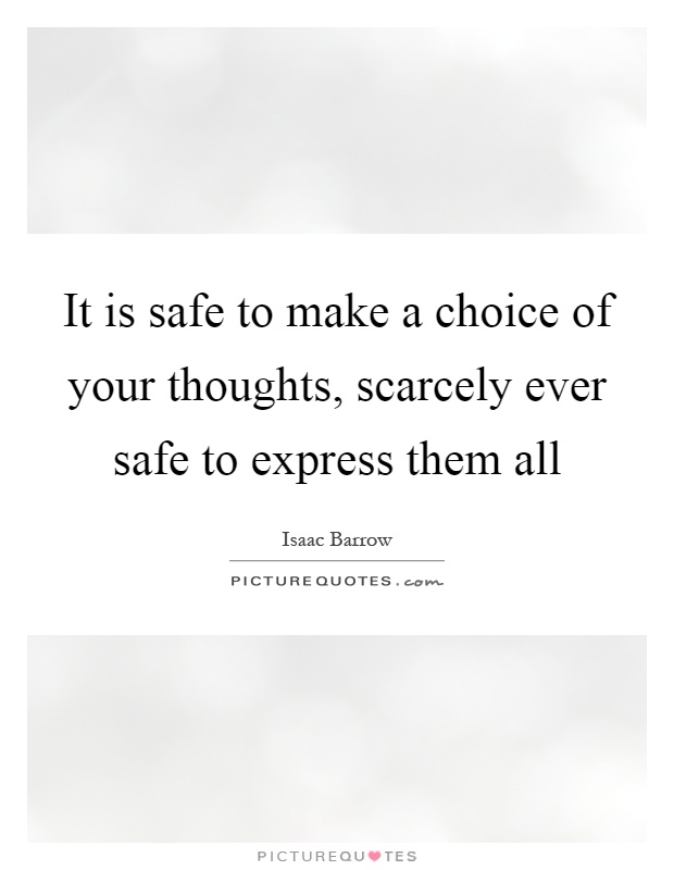 It is safe to make a choice of your thoughts, scarcely ever safe to express them all Picture Quote #1