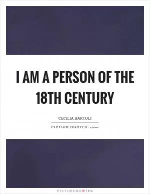 I am a person of the 18th century Picture Quote #1