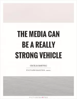 The media can be a really strong vehicle Picture Quote #1