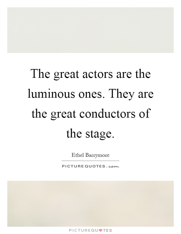 The great actors are the luminous ones. They are the great conductors of the stage Picture Quote #1