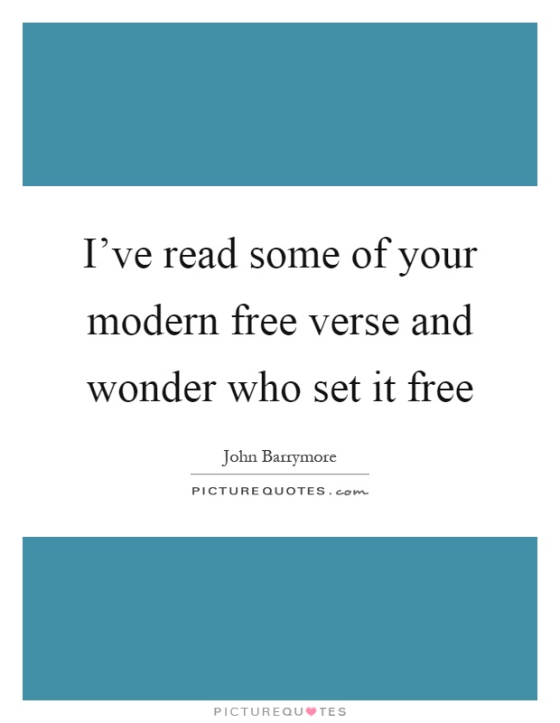 I've read some of your modern free verse and wonder who set it free Picture Quote #1