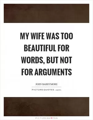 My wife was too beautiful for words, but not for arguments Picture Quote #1
