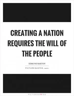 Creating a nation requires the will of the people Picture Quote #1