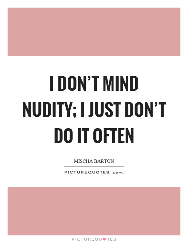 I don't mind nudity; I just don't do it often Picture Quote #1