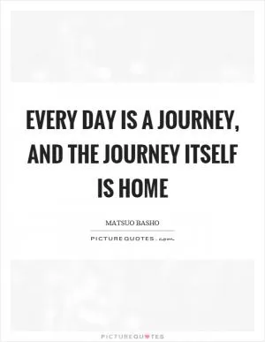 Every day is a journey, and the journey itself is home Picture Quote #1