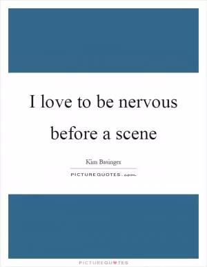 I love to be nervous before a scene Picture Quote #1