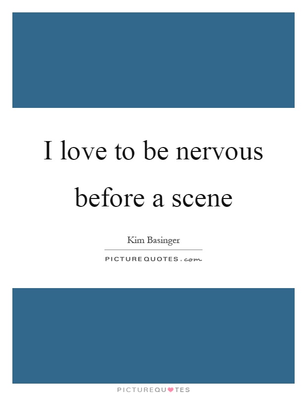 I love to be nervous before a scene Picture Quote #1