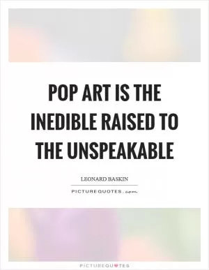 Pop art is the inedible raised to the unspeakable Picture Quote #1