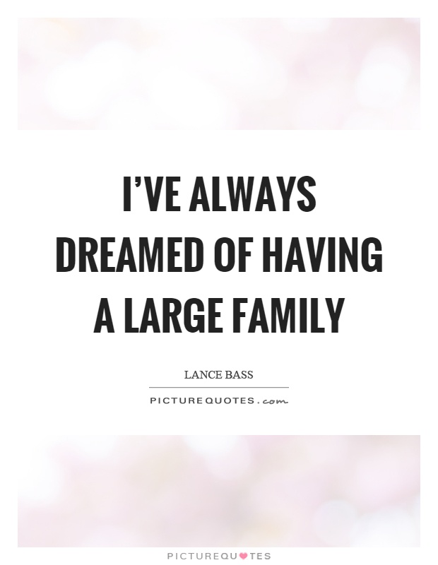 I've always dreamed of having a large family Picture Quote #1