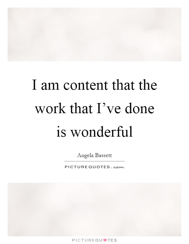 I am content that the work that I've done is wonderful Picture Quote #1