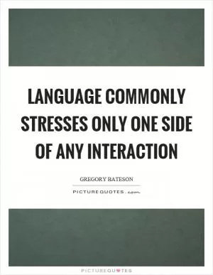 Language commonly stresses only one side of any interaction Picture Quote #1