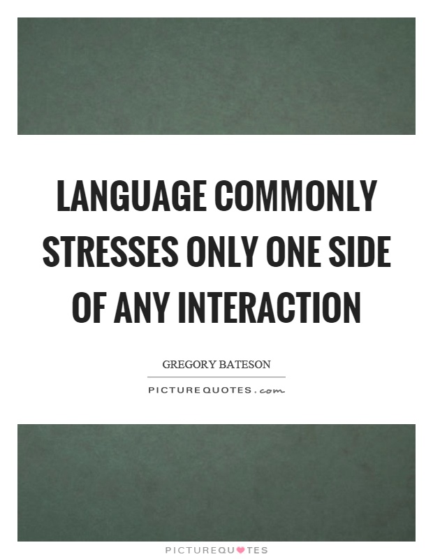 Language commonly stresses only one side of any interaction Picture Quote #1