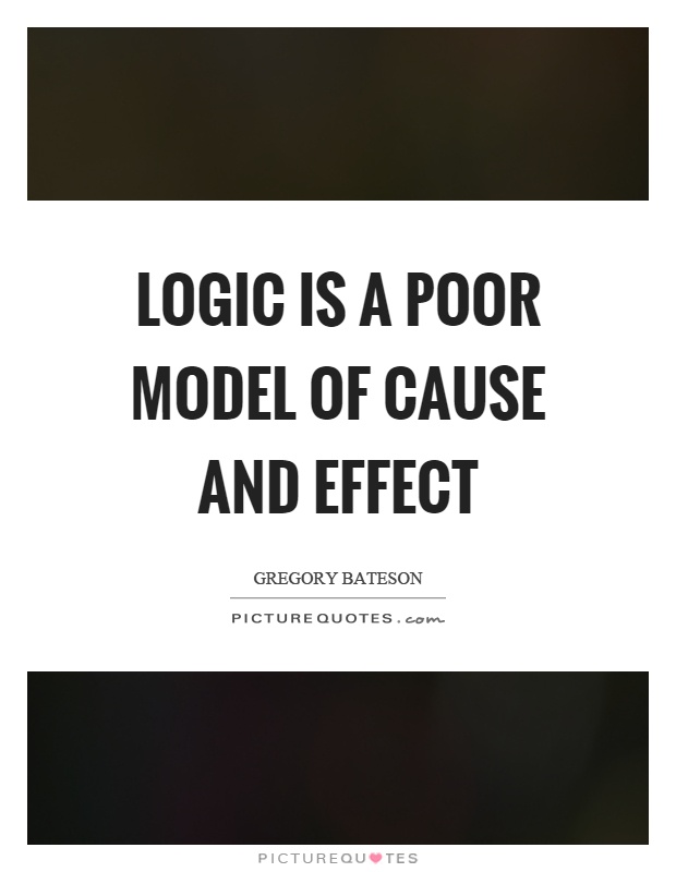 Logic is a poor model of cause and effect Picture Quote #1