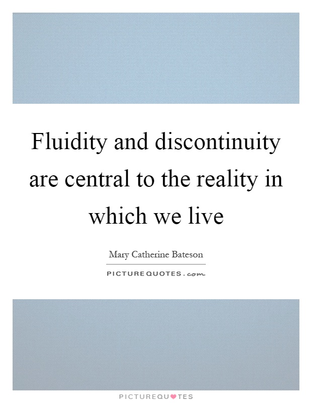 Fluidity and discontinuity are central to the reality in which we live Picture Quote #1