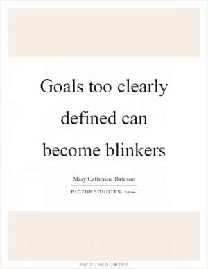 Goals too clearly defined can become blinkers Picture Quote #1