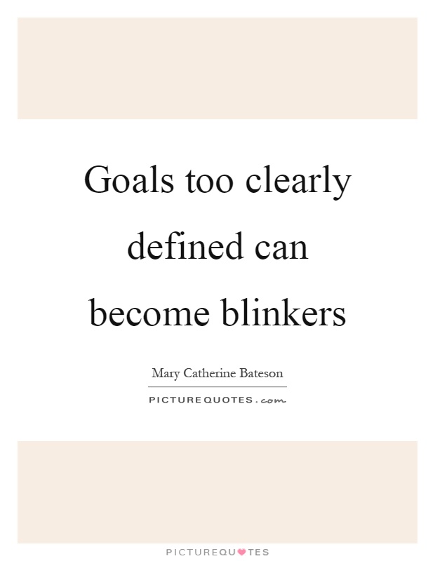 Goals too clearly defined can become blinkers Picture Quote #1
