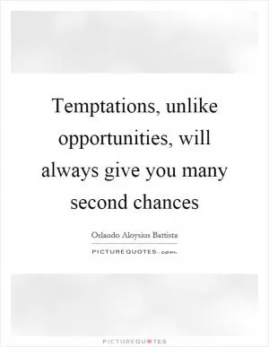 Temptations, unlike opportunities, will always give you many second chances Picture Quote #1