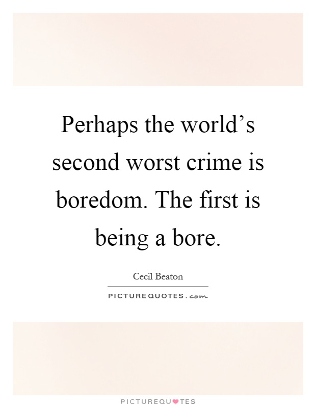 Perhaps the world's second worst crime is boredom. The first is being a bore Picture Quote #1