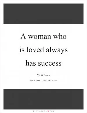 A woman who is loved always has success Picture Quote #1
