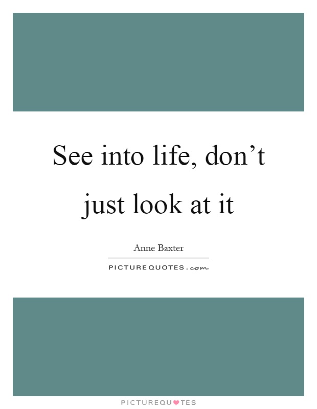 See into life, don't just look at it Picture Quote #1