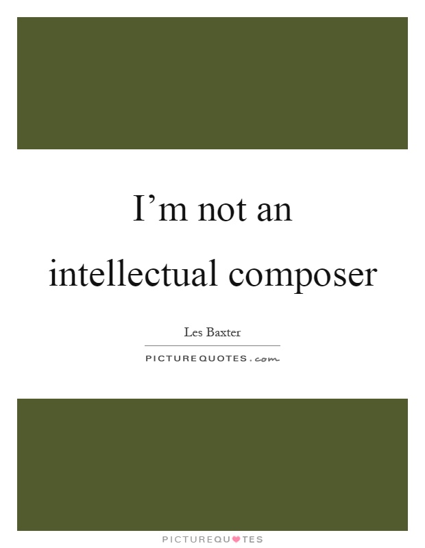 I'm not an intellectual composer Picture Quote #1