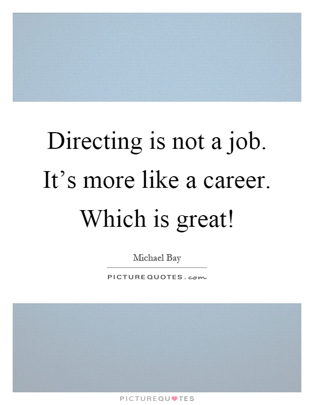 Directing is not a job. It's more like a career. Which is great! Picture Quote #1