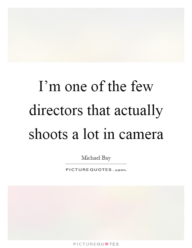 I'm one of the few directors that actually shoots a lot in camera Picture Quote #1