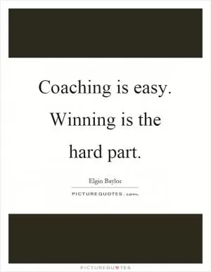 Coaching is easy. Winning is the hard part Picture Quote #1