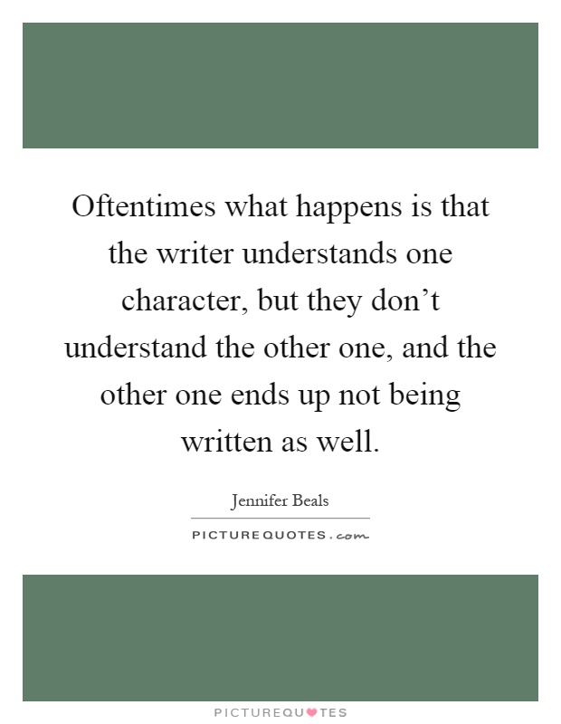 Oftentimes what happens is that the writer understands one character, but they don't understand the other one, and the other one ends up not being written as well Picture Quote #1