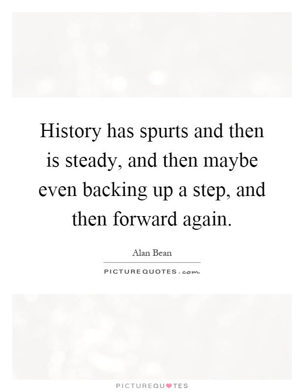 History has spurts and then is steady, and then maybe even backing up a step, and then forward again Picture Quote #1