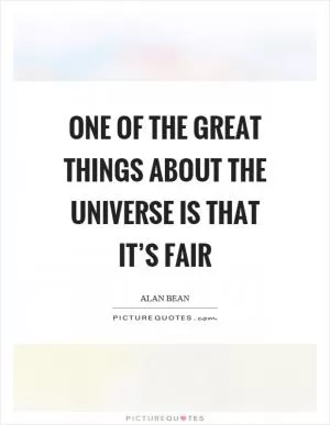 One of the great things about the universe is that it’s fair Picture Quote #1