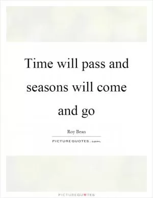 Time will pass and seasons will come and go Picture Quote #1