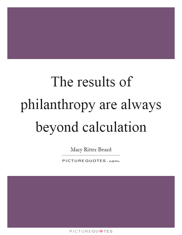 The results of philanthropy are always beyond calculation Picture Quote #1