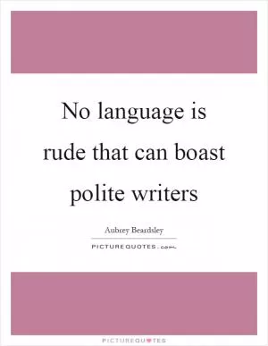No language is rude that can boast polite writers Picture Quote #1
