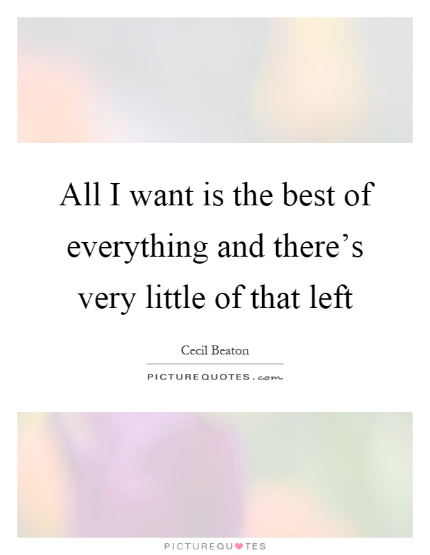 All I want is the best of everything and there's very little of that left Picture Quote #1