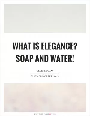 What is elegance? Soap and water! Picture Quote #1