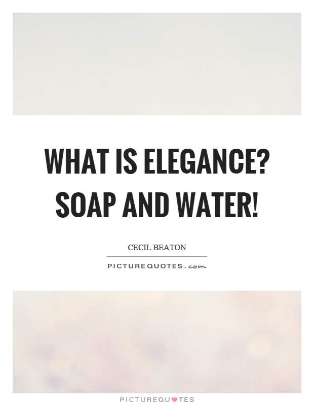 What is elegance? Soap and water! Picture Quote #1