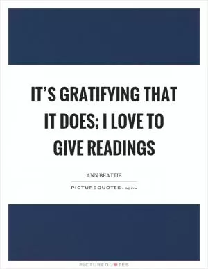 It’s gratifying that it does; I love to give readings Picture Quote #1