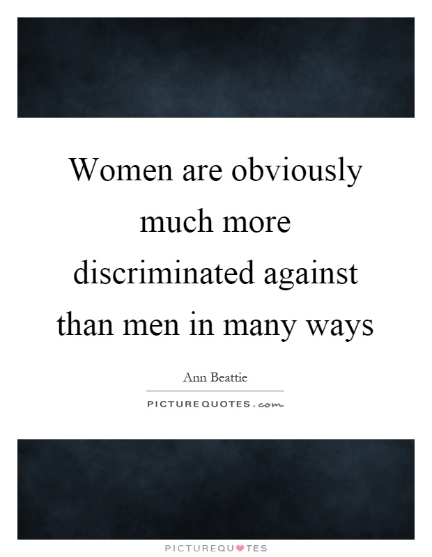 Women are obviously much more discriminated against than men in many ways Picture Quote #1