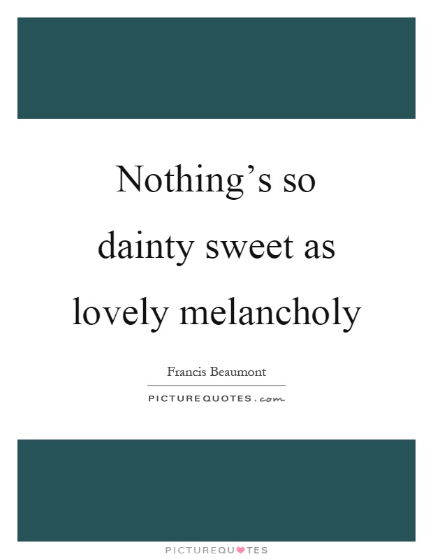Nothing's so dainty sweet as lovely melancholy Picture Quote #1