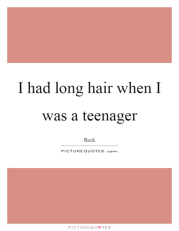 I had long hair when I was a teenager Picture Quote #1