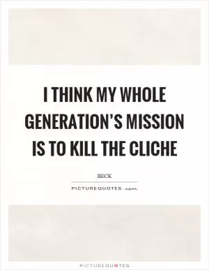 I think my whole generation’s mission is to kill the cliche Picture Quote #1